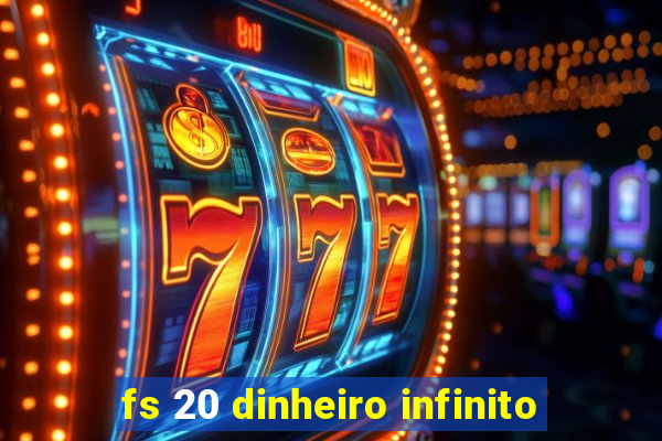 fs 20 dinheiro infinito